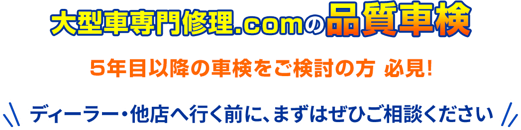 大型車専門修理.comの品質車検 5年目以降の車検をご検討の方 必見！ ディーラー・他店へ行く前に、まずはぜひご相談ください